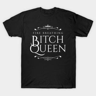 Fire Breathing Bitch Queen (white) T-Shirt